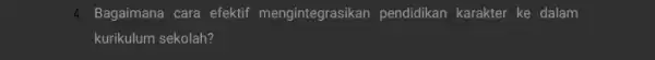 4. Bagaimana cara efektif mengintegrasikan pendidikan karakter ke dalam kurikulum sekolah?