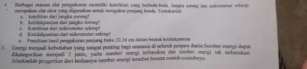 4. Berbagai macam ala memilik i ketelitiar yang berbed a-beda. Jangk a sorong dan mikrom eter sekrup merupak an ala t ukur yang mtu