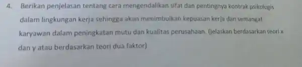 4. Berikan penjelasan tentang cara mengendalikar sifat dan pentingnya kontrak psikologis dalam lingkungan kerja sehingga akan menimbulkan kepuasan kerja dan semangat karyawan dalam peningkatan