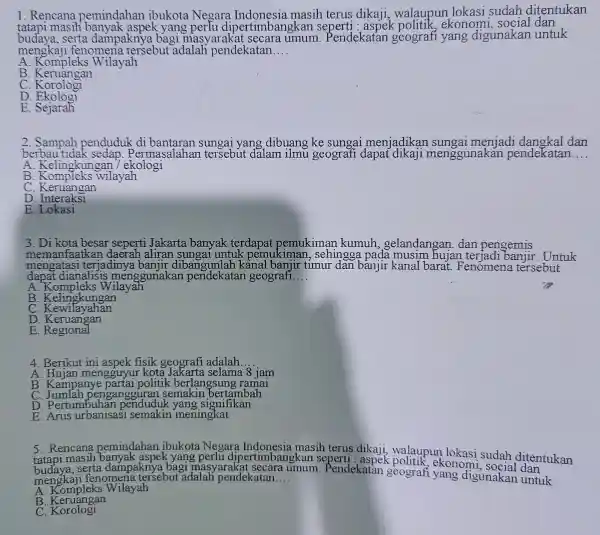 4. Berikut ini aspek fisik geografi adalah __ A. Hujan mengguyur selama 8 jam B. Kampanye partai politik berlar gsung ramai C. Jumlah penga