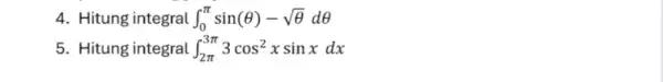 4. Hitung integral int _(0)^pi sin(Theta )-sqrt (Theta )dTheta 5. Hitung integral int _(2pi )^3pi 3cos^2xsinxdx