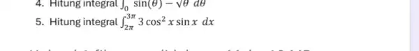 4. Hitung integral int _(0)sin(Theta )-sqrt (Theta )dTheta 5. Hitung integral int _(2pi )^3pi 3cos^2xsinxdx