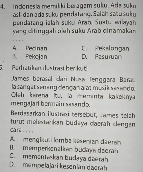 4. Indonesia memiliki beragam suku. Ada suku asli dan ada suku pendatang. Salah satu suku pendatang ialah suku Arab. Suatu wilayah yang ditinggali oleh