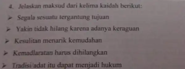 4 Jelaskan maksud dari kelima kaidah berikut: > Segala sesuatu tergantung tujuan Yakin tidak hilang karena adanya keraguan i Kesulitan menarik kemudahan Kemadlaratar harus