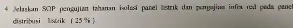 4. Jelaskan SOP pengujian tahanan isolasi panel listrik dan pengujian infra red pada panel distribusi listrik (25% )