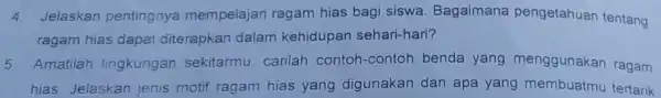 4. Jelaskar pentingnya mempelajar ragam hias bag siswa Bagaimana pengetahuan tentang ragam hias dapat diterapkan dalam kehidupan sehari-hari? Amatilah lingkungan sekitarmu carilah contoh-contoh benda