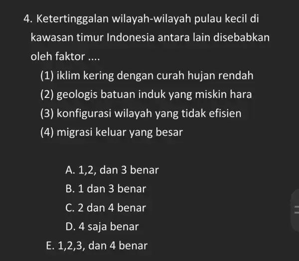 4 . Ketertinggalar wilayah-wilayah pulau kecil di kawasan timur Indonesia antara lain disebabkan oleh faktor __ (1) iklim kering dengan curah hujan rendah (2)