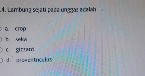 4. Lambung sejati pada unggas adalah a. crop b. seka c. gizzard d proventriculus