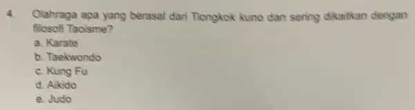 4. Olahraga apa yang berasal dari Tiongkok kuno dan sering dikaitkan dengan filosofi Taoisme? a. Karate b. Taekwondo c. Kung Fu d. Aikido e.