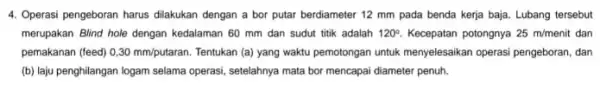 4. Operasi pengeboran harus dilakukan dengan a bor putar berdiameter 12 mm pada benda kerja baja . Lubang tersebut merupakan Blind hole dengan kedalaman