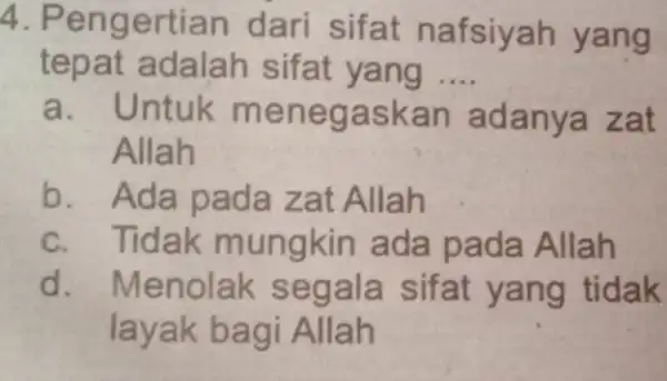 4. Peng ertian dari sifat nafsiyah yang tepat a yang .... __ a. Untuk me negas ka n adanya zat Allah b. Ada pa