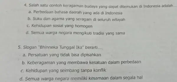 4. Salah satu contoh keragaman budaya yang dapat ditemukan di Indonesia adalah __ a. Perbedaan bahasa daerah yang ada di Indonesia b. Suku dan