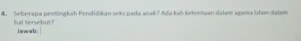 4. Seberapa pentingkah Pendidikan seks pada anak? Ada kah ketentuan dalam agama Islam dalam hal tersebut? Jawab: