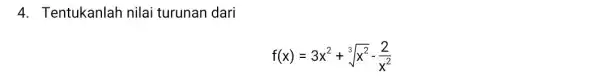 4. Tentukanlah nilai turunan dari f(x)=3x^2+sqrt [3](x^2)-(2)/(x^2)