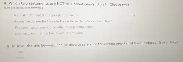 4. Which two statements are NOT true about constructors?(Choose two) (Choose all correct answers) A constructor method may return a value. A constructor method