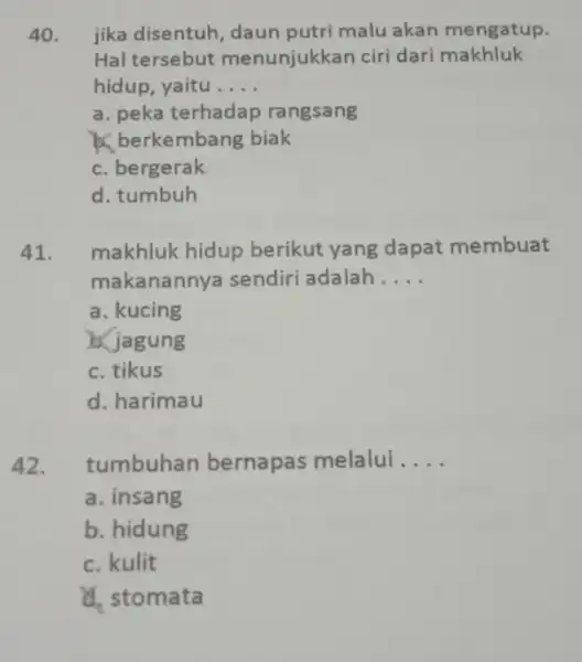 40. jika disentuh, daun putri malu akan mengatup. Hal tersebut menunjukkan ciri dari makhluk hidup, yaitu __ a. peka terhadap rangsang berkembang biak c.