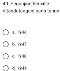 40. Perjanjian Renville ditandatangani pada tahun: a. 1946 b. 1947 c. 1948 d. 1949