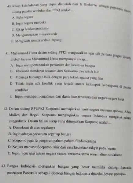 40. Sikap keteladanan yang dapat dicontoh dari Ir Sockarno sebagai pemimpin dalam sidang panitia sembilan dan PPK1 adalah __ A. Bela negara B. Ingin