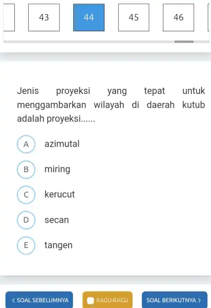 43 Jenis proyeksi yang tepat untuk menggambarkan wilayah di daerah kutub adalah proyeksi __ A azimutal A B miring D C kerucut D secan