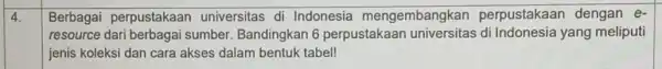 4. Berbagai perpustakaar universitas di Indonesia mengembangkan perpustakaar dengan e- resource dari berbagai sumber Bandingkan 6 perpustakaar di Indonesia yang meliputi jenis koleksi dan