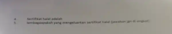 4. Sertifikat halal adalah 5. lembagaapakah yang mengeluarkan sertifikat halat Gawaban jgn di singkat)