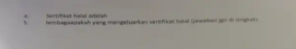 4. Sertifikat halal adalah 5. lembagaapakah yang mengeluarkan sertifikat halal (jawaban jign di singkat)