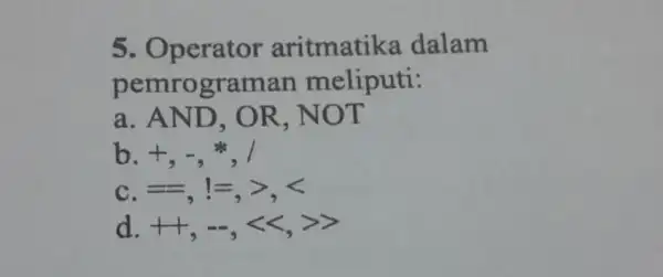 5 aritmatika dalam pemrograman meliputi: a NOT b. +, , ast c =,1=,gt ,lt d +1,-,lt lt ,gt gt