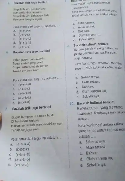 5. Bacalah lirik lagu berikut! Siapakah kini pelipur lara Nan setia dan perwira Siapakah kini pahlawan hati Pembela bangsa sejati Pola rima dari lagu