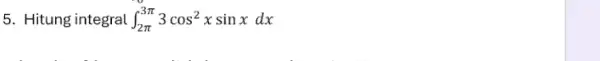 5. Hitung integral int _(2pi )^3pi 3cos^2xsinxdx