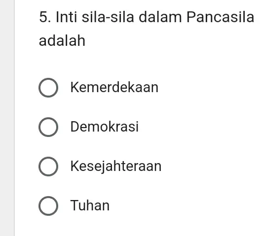 5. Inti sila-sila dalam Pancasila adalah ) Kemerdekaan Demokrasi Kesejahteraan Tuhan