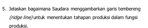 5. Jelaskan bagaimana Saudara menggambarkan garis tembereng (ridge line) untuk menentukan tahapan produksi dalam fungsi produksi.