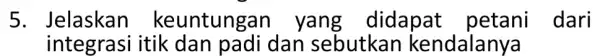 5. Jelaskan keuntungar yang didapat petani dari integrasi itik dan padi dan sebutkan kendalanya