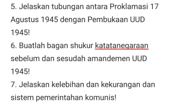 5. Jelaskan tubungan antara Proklamas 117 Agustus 1945 dengan Pembukaan UUD 1945 6. Buatlah bagan shukur katataneqaraan sebelum dan sesudah amandemen UUD 1945! 7.