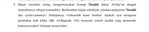 5. Kumm orientalis sering mempertunyakan konsep Nasakh dalam Al-Qur an dengan menyebutnya sebagai kontratiksi. Berdasarkan kajian ushuliyah, jelaskan pengertian Nasakh dan syamt-symmitnya! Sehanjintonya, evaluasilal