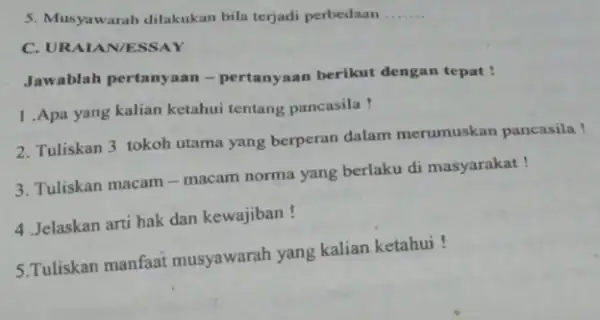 5. Musyawarah dilakukan bila terjadi perbedaan __ C. URAIANESSAY Jawablah pertanyaan -pertanyaan berikut dengan tepat ! 1.Apa yang kalian ketahui tentang pancasila! 2. Tuliskan