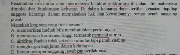 5 Penanaman nilai-nilai atau internalisasi karakter antikorupsi di dalam diri mahasiswa dimulai dari lingkungan keluarga. Di dalam keluarga dapat terlihat ketaatan tiap-tiap anggota keluarga