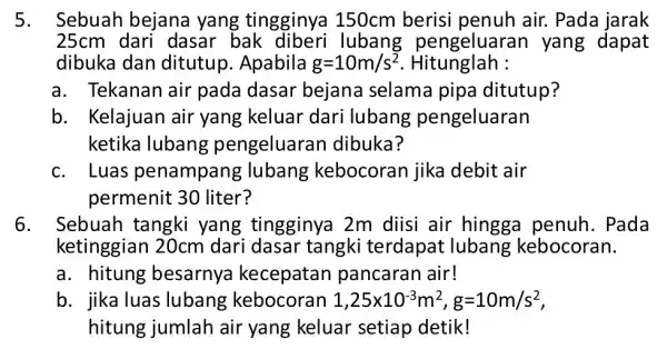 5. Sebuah bejana yang tingginya 150cm berisi penuh air. Pada jarak 25cm dari dasar bak diberi lubang pengeluara yang dapat dibuka dan ditutup. Apabila