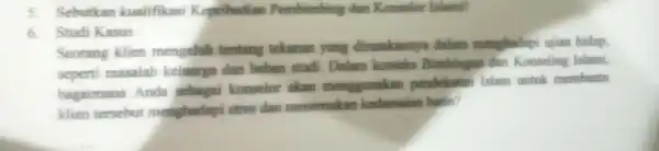 5. Sebutkan kualifikasi Kepribadian Pembimbin Islami! 6. Studi Kasus Seorang klien mengeluh tentang tekanan yang dirasakanny dalam mengh adapi ujian hidup seperti masala keluarga