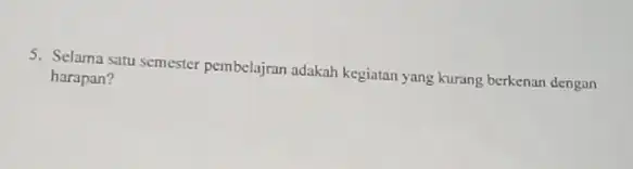 5. Selama satu semester pembelajar adakah kegiatan yang kurang berkenan dengan harapan?