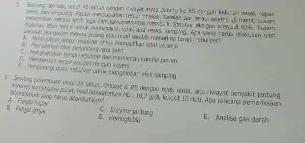 5. Seorang laki-lak , umur 45 tahun dengan riwayat asma datang ke RS dengan keluhan sesak napas dan wheezing . Pasien mendapatk an terapi