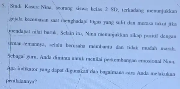 5. Studi Kasus: Nina, seorang siswa kelas 2 SD terkadang menunjukkan gejala kecemasan saat menghadapi tugas yang sulit dan merasa takut jika mendapat nilai