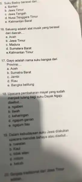 5. Suku Baduy berasal dari __ a. Banten b. Jawa Timur c. Jawa Tengah d. Nusa Tenggara Timur e. Kalimantan Barat 16. Saluang adalah