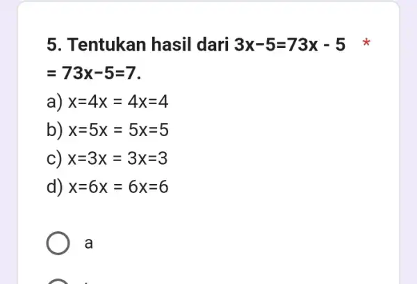 5. Tentukan hasil dari 3x-5=73x-5 x =73x-5=7 a) x=4x=4x=4 b) x=5x=5x=5 c) x=3x=3x=3 d) x=6x=6x=6 a