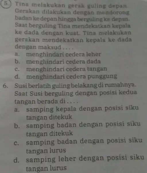 (5.) Tina melakukan gerak guling depan. Gerakan dilakukan dengan mendorong badanke depan hingga ke depan. Saat berguling Tina mendekatkar kepala ke dada dengan kuat