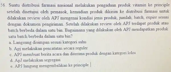 56. Suatu distribusi farmasi nasional melakukan pengadaan produk vitamin ke principle setelah disetujui oleh pemasok, kemudian produk dikirim ke distribusi farmasi untuk dilakukan review