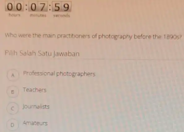 . :59 Who were the main practitioners of photography before the 1890 s? Pilih Salah Satu Jawaban A Professional photographers B Teachers C Journalists