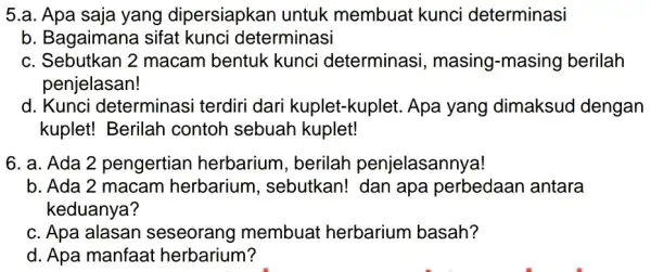 5.a. Apa saja yang dipersiapkar untuk membuat kunci determinasi b. Bagaimana sifat kunci determinasi c. Sebutkan 2 macam bentuk kunci determinasi , masing-masing berilah