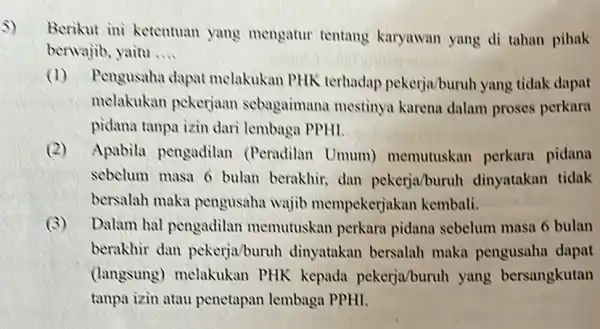 5) Berikut ini ketentuan yang mengatur tentang karyawan yang di tahan pihak bervajib, yaitu __ (1) Pengusaha dapat melakukan PHK terhadap pekerja/buruh yang tidak