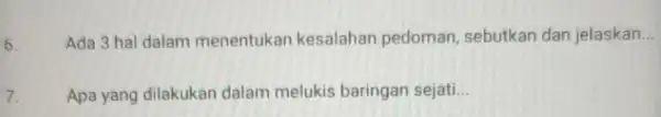 6 Ada 3 hal dalam menentukar kesalahan pedoman sebutkan dan jelaskan __ 7. Apa yang dilakukan dalam melukis baringan sejati __