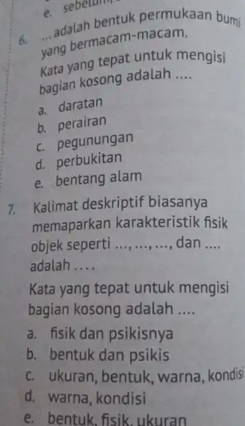 6. __ adalah bentuk permukaan bumi yang bermacan Kata yang tepat untuk mengisi bagian kosong adalah __ a. daratan b perairan c pegunungan d